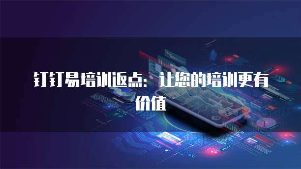 钉钉易培训返点:让您的培训更有价值