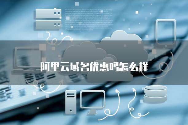 阿里云域名优惠吗怎么样