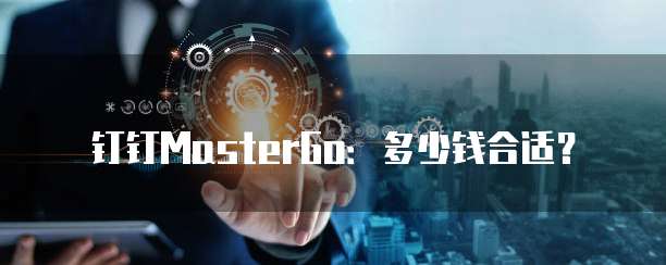 钉钉MasterGo：多少钱合适？