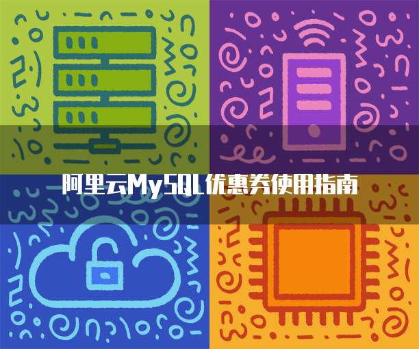 阿里云MySQL优惠券使用指南