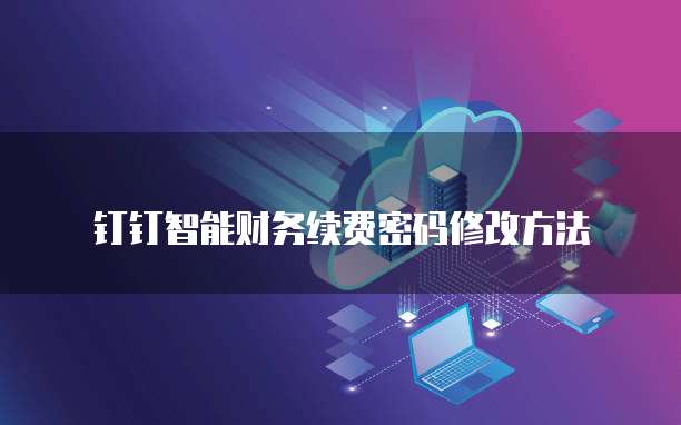 钉钉智能财务续费密码修改方法