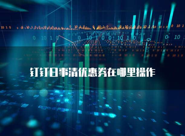钉钉日事清优惠券在哪里操作