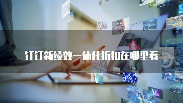 钉钉新绩效一体化折扣在哪里看