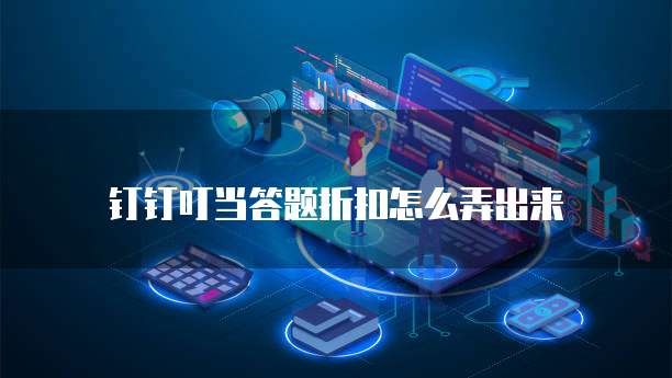 钉钉叮当答题折扣怎么弄出来