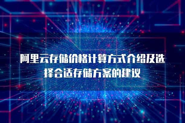 阿里云存储价格计算方式介绍及选择合适存储方案的建议