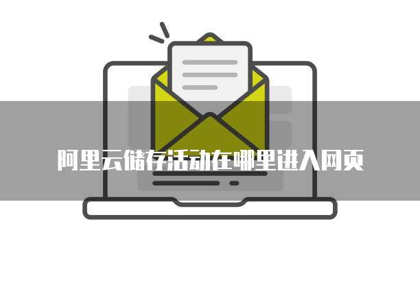 阿里云储存活动在哪里进入网页