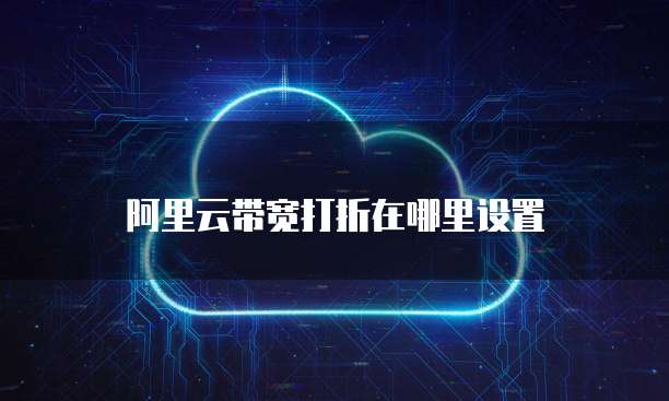 阿里云带宽打折在哪里设置