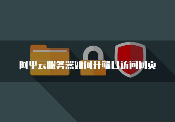 阿里云服务器如何开端口访问网页