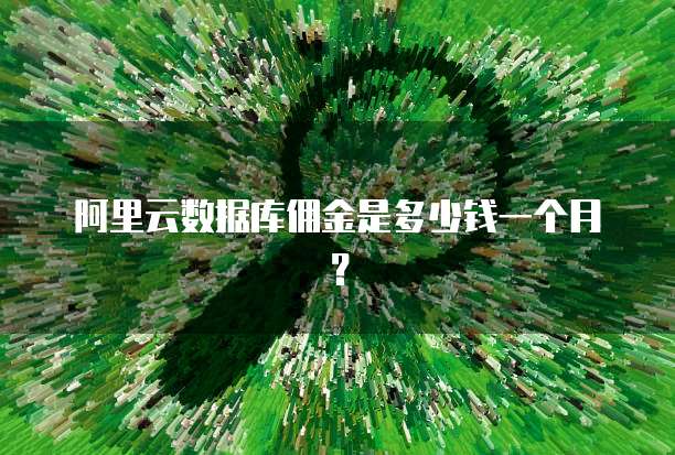 阿里云数据库佣金是多少钱一个月?