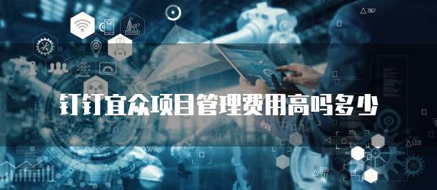 钉钉宜众项目管理费用高吗多少