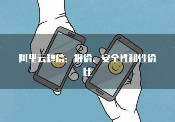 阿里云短信:报价、安全性和性价比