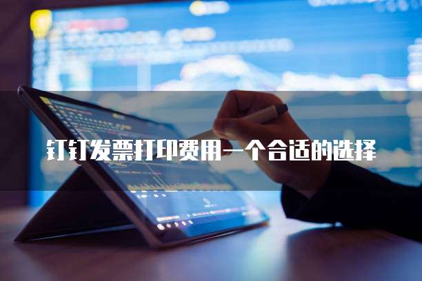钉钉发票打印费用一个合适的选择