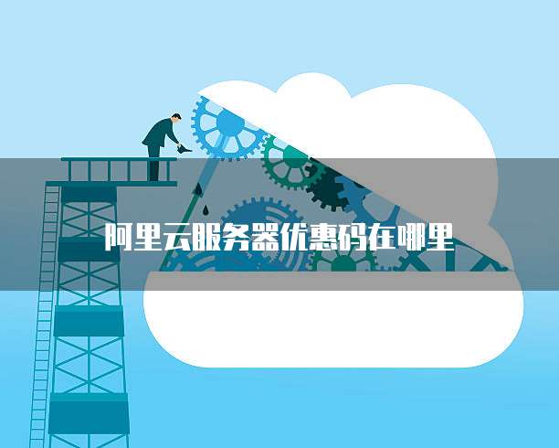 阿里云服务器优惠码在哪里