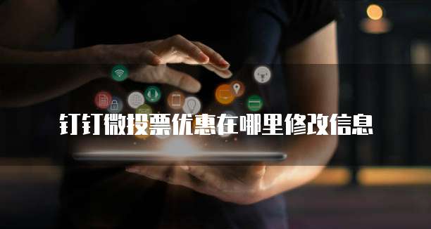 钉钉微投票优惠在哪里修改信息