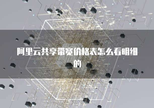 阿里云共享带宽价格表怎么看明细的
