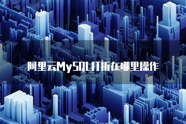 阿里云MySQL打折在哪里操作