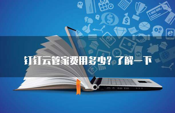 钉钉云管家费用多少?了解一下