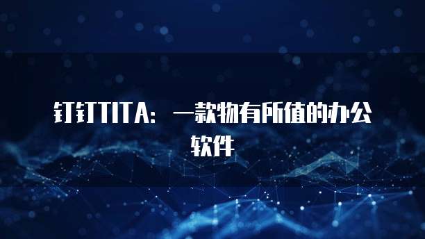 钉钉TITA:一款物有所值的办公软件