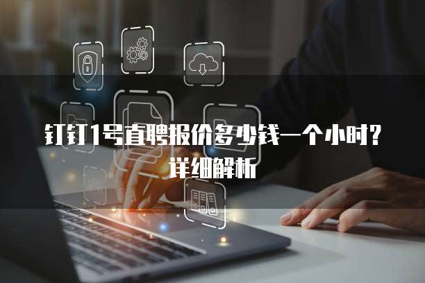 钉钉1号直聘报价多少钱一个小时?详细解析