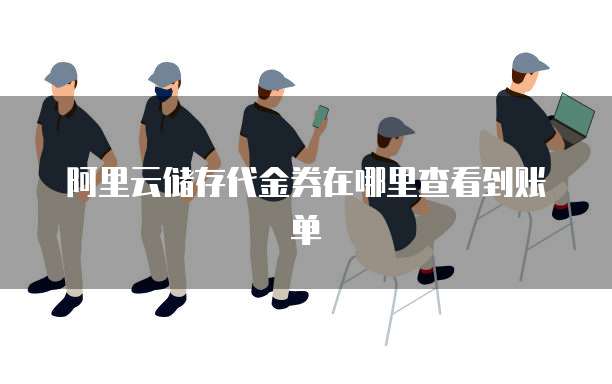 阿里云储存代金券在哪里查看到账单