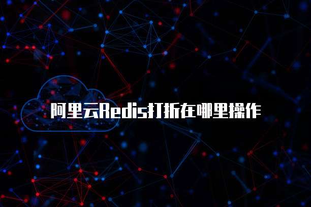 阿里云Redis打折在哪里操作