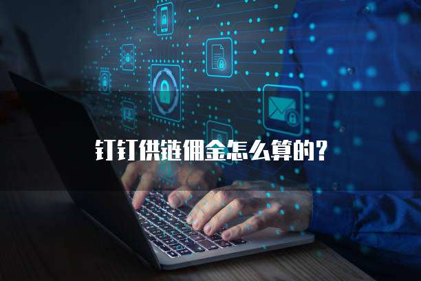 钉钉供链佣金怎么算的?