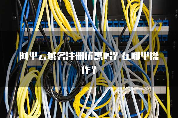 阿里云域名注册优惠吗?在哪里操作?