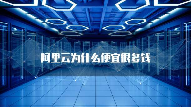 阿里云为什么便宜很多钱