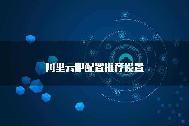 阿里云IP配置推荐设置