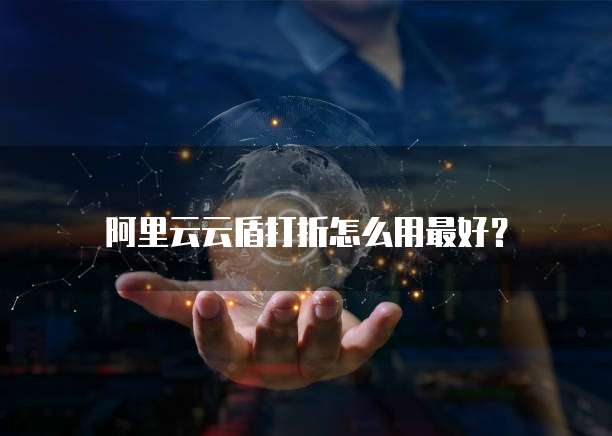 阿里云云盾打折怎么用最好?