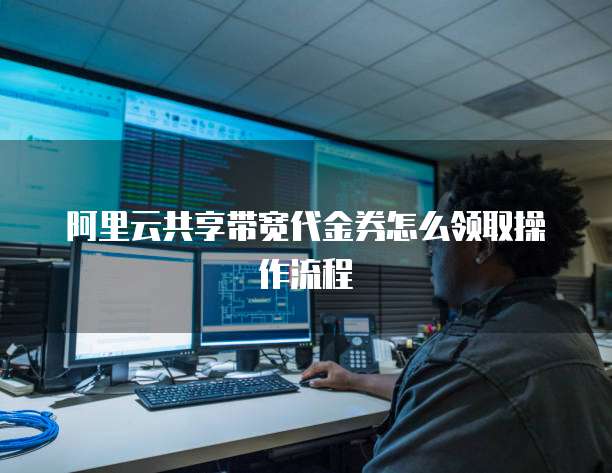 阿里云共享带宽代金券怎么领取操作流程