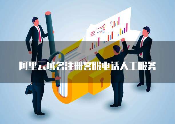 阿里云域名注册客服电话人工服务