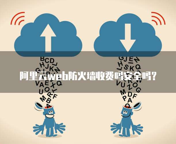 阿里云web防火墙收费吗安全吗?