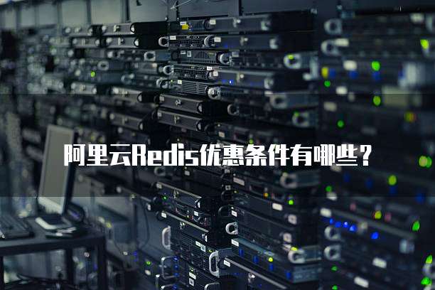 阿里云Redis优惠条件有哪些?