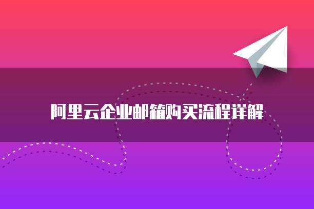 阿里云企业邮箱购买流程详解
