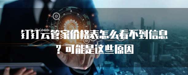 钉钉云管家价格表怎么看不到信息?可能是这些原因