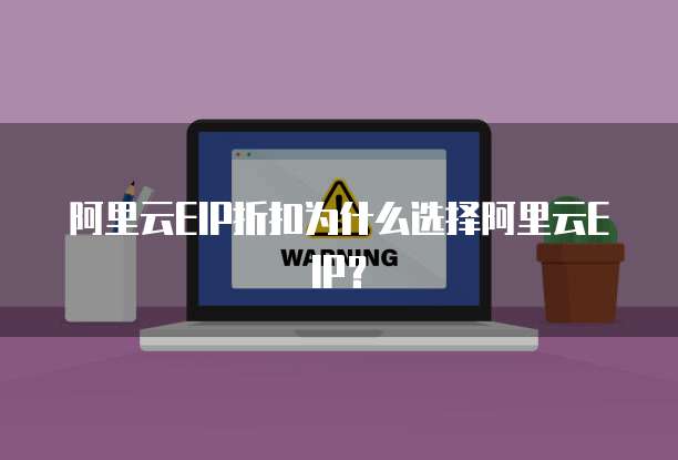 阿里云EIP折扣为什么选择阿里云EIP?