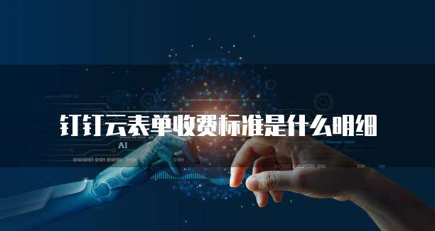钉钉云表单收费标准是什么明细