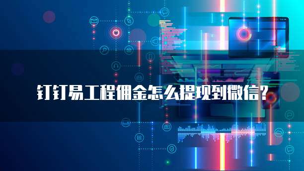 钉钉易工程佣金怎么提现到微信？