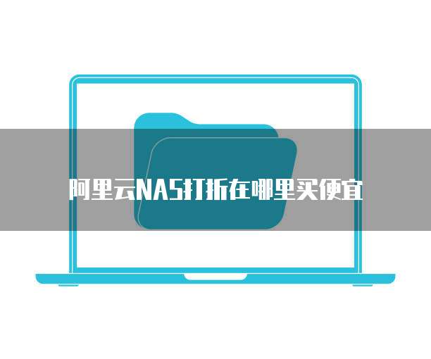 阿里云NAS打折在哪里买便宜
