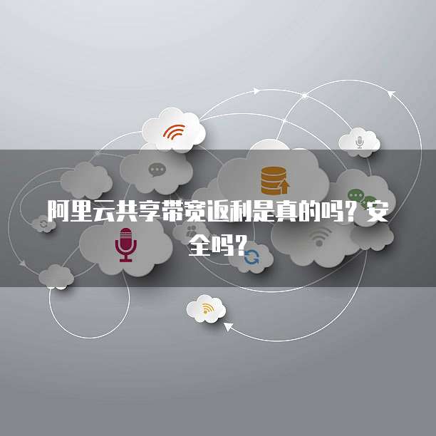 阿里云共享带宽返利是真的吗?安全吗?