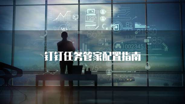 钉钉任务管家配置指南