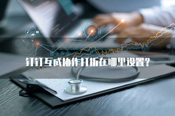 钉钉互成协作打折在哪里设置?
