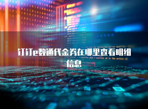 钉钉e数通代金券在哪里查看明细信息
