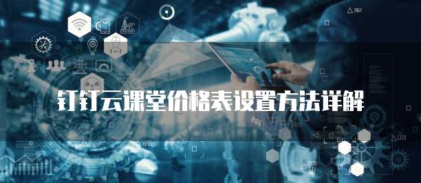 钉钉云课堂价格表设置方法详解