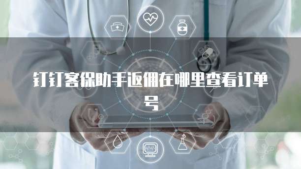 钉钉客保助手返佣在哪里查看订单号