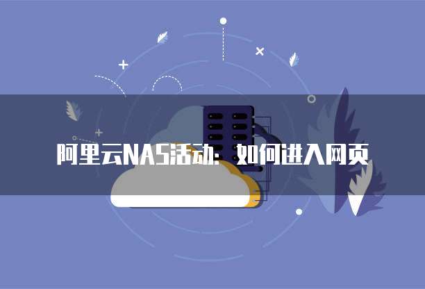 阿里云NAS活动：如何进入网页