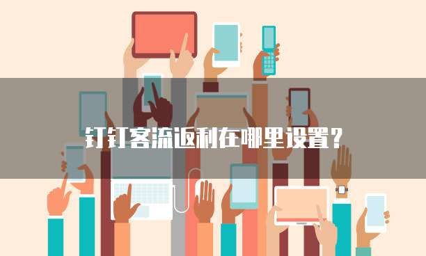 钉钉客流返利在哪里设置?