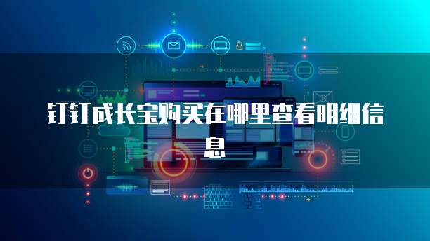 钉钉成长宝购买在哪里查看明细信息