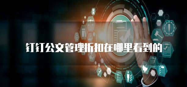 钉钉公文管理折扣在哪里看到的